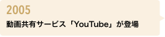 2005年 動画共有サービス「YouTube」が登場