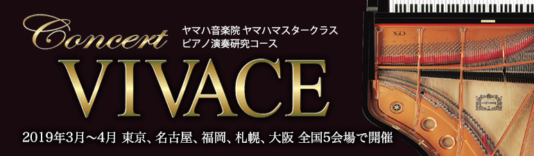 ヤマハマスタークラス ピアノ演奏研究コース Concert VIVACE 2019年3月～4月 東京、名古屋、福岡、札幌、大阪 全国5会場で開催