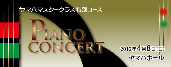 ヤマハマスタークラス特別コース PIANO CONCERT 2012年4月8日（日）