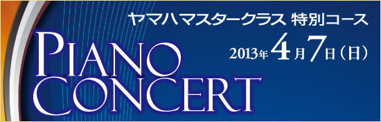 ヤマハマスタークラス特別コース PIANO CONCERT 2013年4月7日（日）