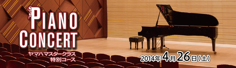 ヤマハマスタークラス特別コース PIANO CONCERT 2014年4月26日（土）
