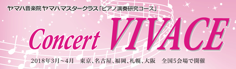 ヤマハマスタークラス ピアノ演奏研究コース Concert VIVACE 2018年3月～4月 東京、名古屋、福岡、札幌、大阪 全国5会場で開催